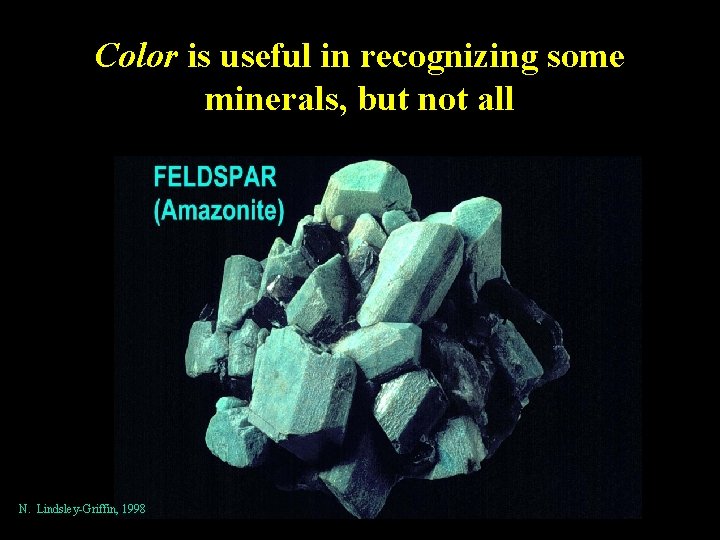 Color is useful in recognizing some minerals, but not all N. Lindsley-Griffin, 1998 