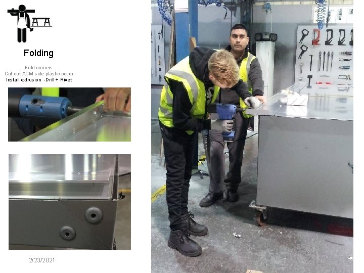 Folding Fold corners Cut out ACM side plastic cover Install extrusion -Drill + Rivet