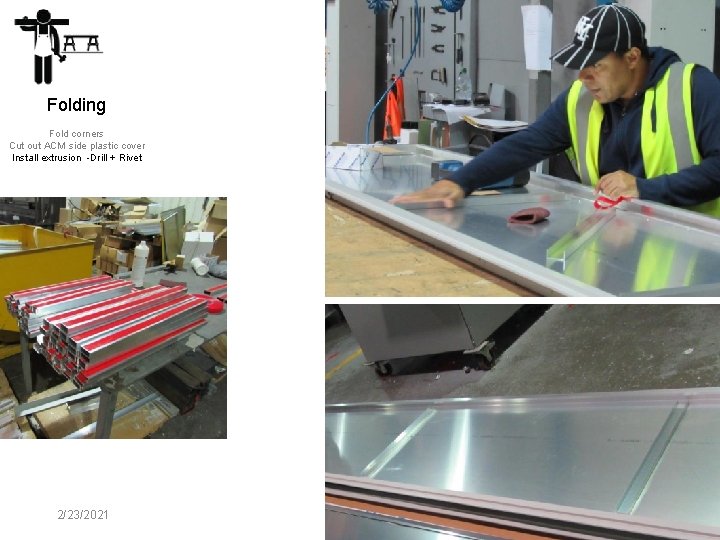 Folding Fold corners Cut out ACM side plastic cover Install extrusion -Drill + Rivet