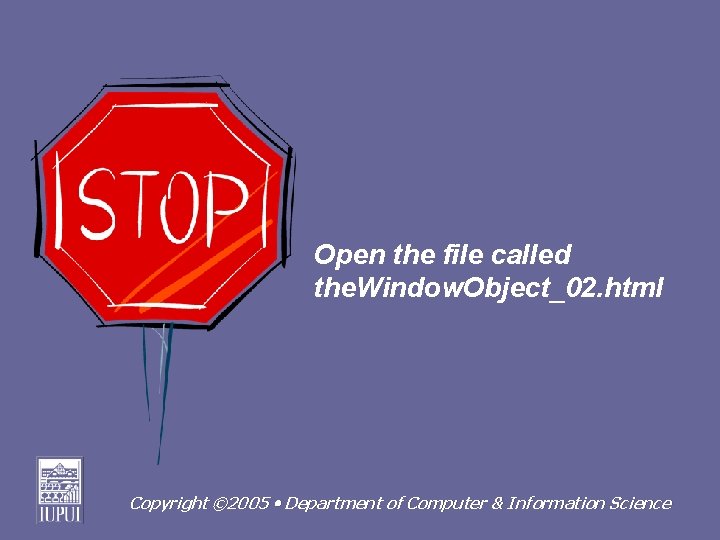 Open the file called the. Window. Object_02. html Copyright © 2005 Department of Computer