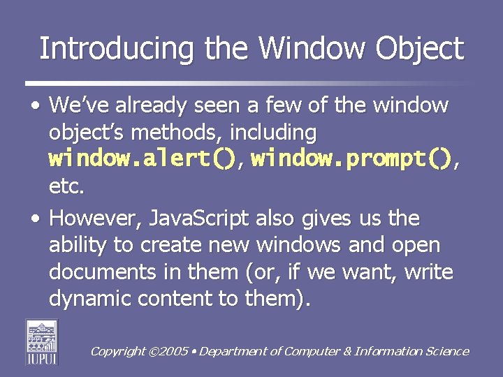 Introducing the Window Object • We’ve already seen a few of the window object’s