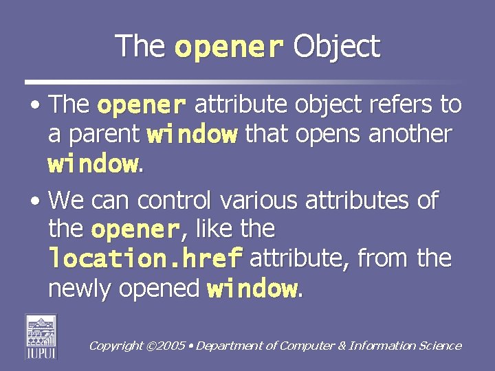 The opener Object • The opener attribute object refers to a parent window that