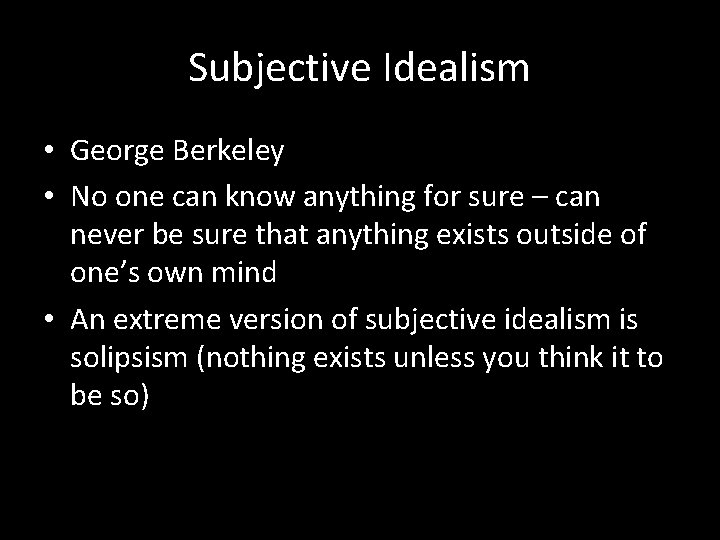 Subjective Idealism • George Berkeley • No one can know anything for sure –