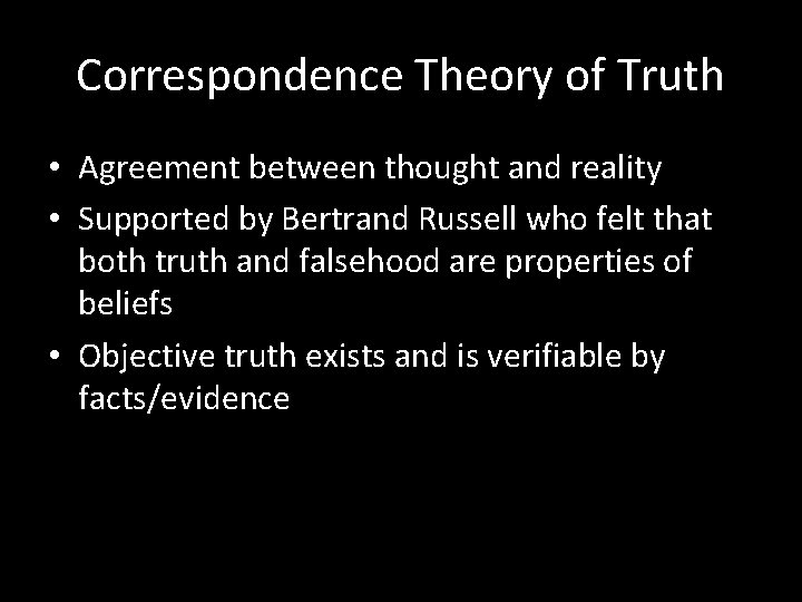 Correspondence Theory of Truth • Agreement between thought and reality • Supported by Bertrand
