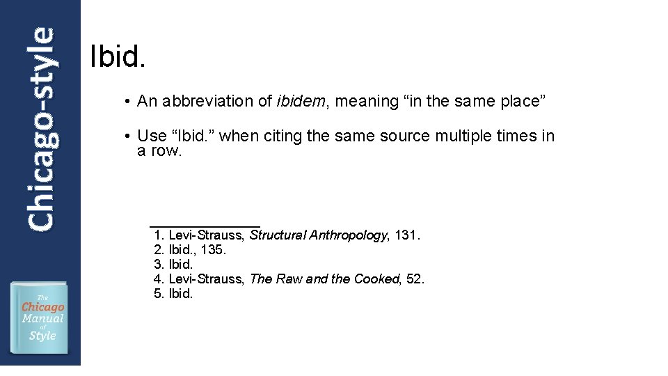 Chicago-style Ibid. • An abbreviation of ibidem, meaning “in the same place” • Use