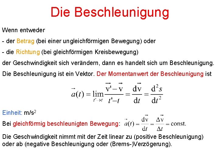 Die Beschleunigung Wenn entweder - der Betrag (bei einer ungleichförmigen Bewegung) oder - die