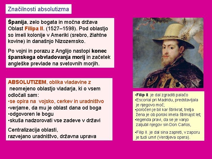 Značilnosti absolutizma Španija, zelo bogata in močna država Oblast Filipa II. (1527– 1598). Pod
