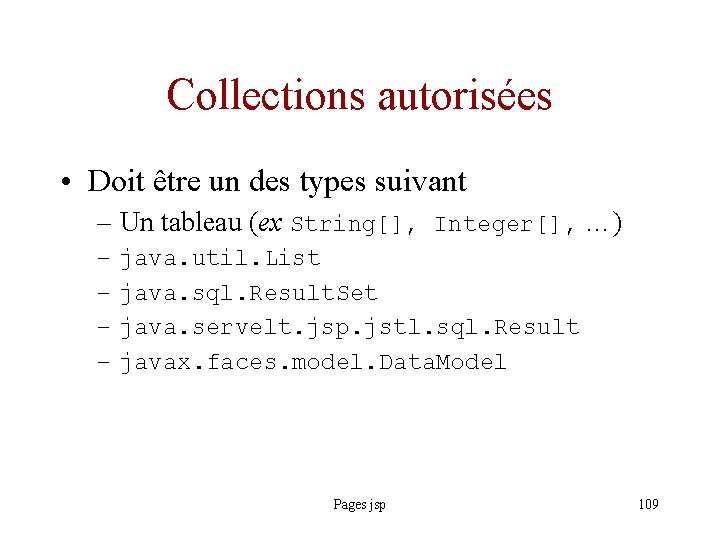 Collections autorisées • Doit être un des types suivant – Un tableau (ex String[],