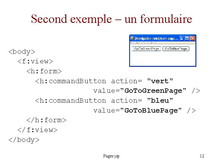 Second exemple – un formulaire <body> <f: view> <h: form> <h: command. Button action=