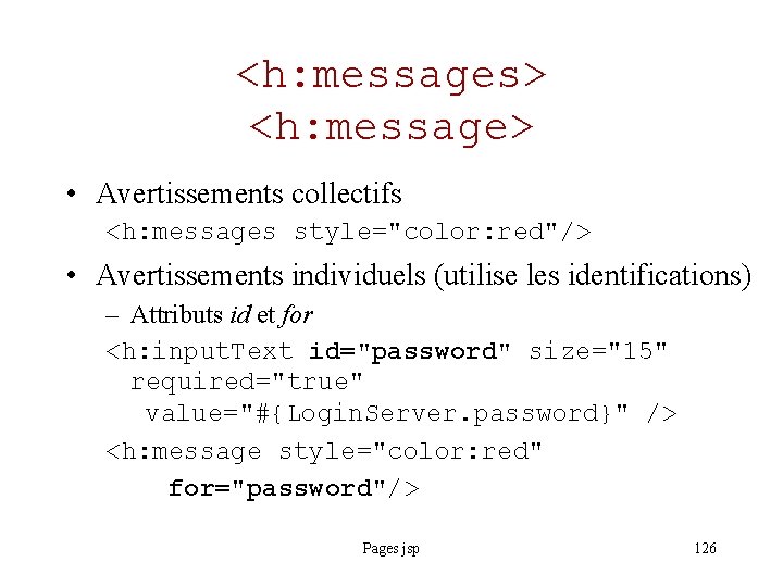 <h: messages> <h: message> • Avertissements collectifs <h: messages style="color: red"/> • Avertissements individuels