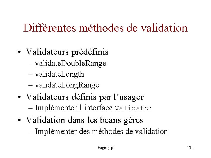 Différentes méthodes de validation • Validateurs prédéfinis – validate. Double. Range – validate. Length