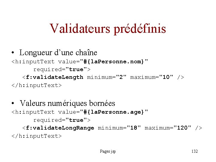 Validateurs prédéfinis • Longueur d’une chaîne <h: input. Text value="#{la. Personne. nom}" required="true"> <f: