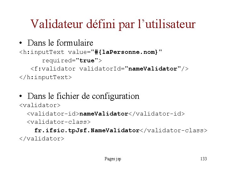 Validateur défini par l’utilisateur • Dans le formulaire <h: input. Text value="#{la. Personne. nom}"