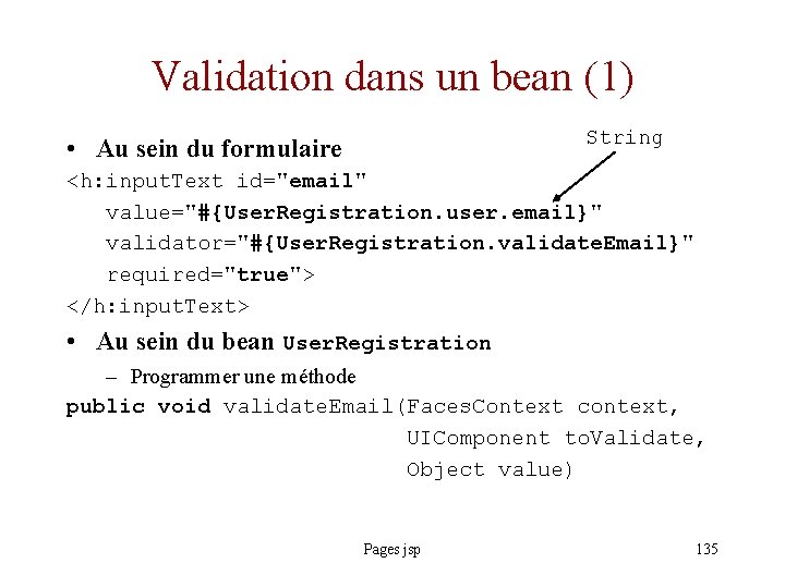 Validation dans un bean (1) String • Au sein du formulaire <h: input. Text