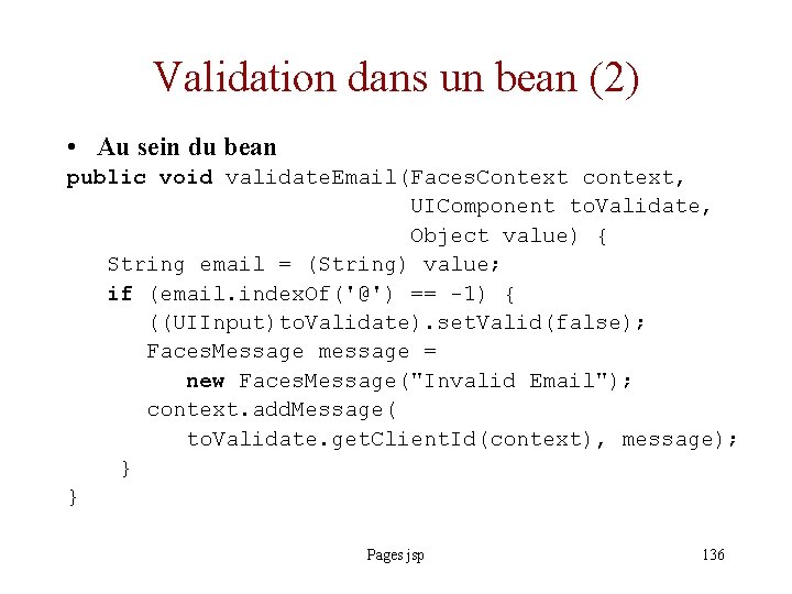 Validation dans un bean (2) • Au sein du bean public void validate. Email(Faces.