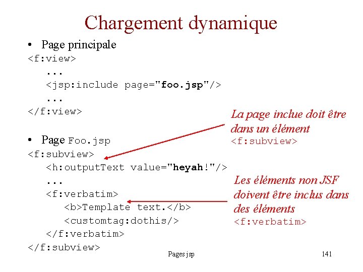 Chargement dynamique • Page principale <f: view> . . . <jsp: include page="foo. jsp"/>