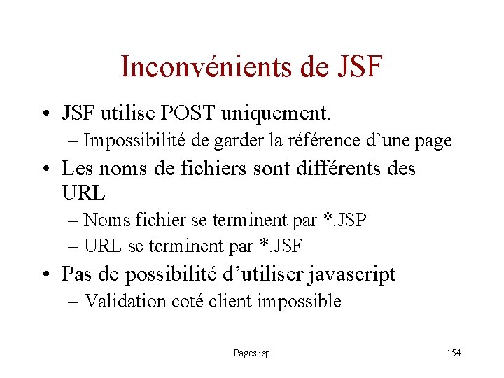Inconvénients de JSF • JSF utilise POST uniquement. – Impossibilité de garder la référence