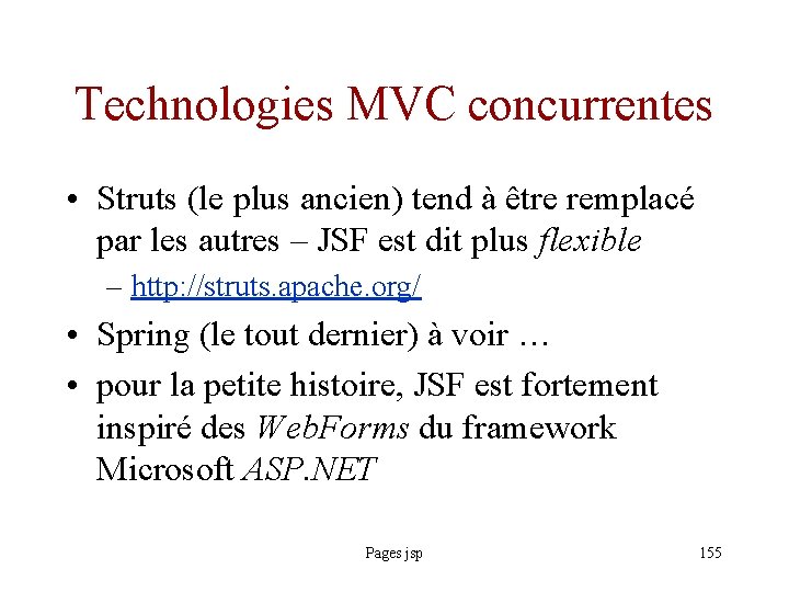 Technologies MVC concurrentes • Struts (le plus ancien) tend à être remplacé par les