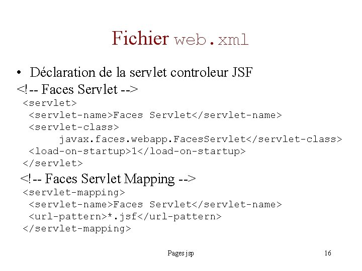 Fichier web. xml • Déclaration de la servlet controleur JSF <!-- Faces Servlet -->