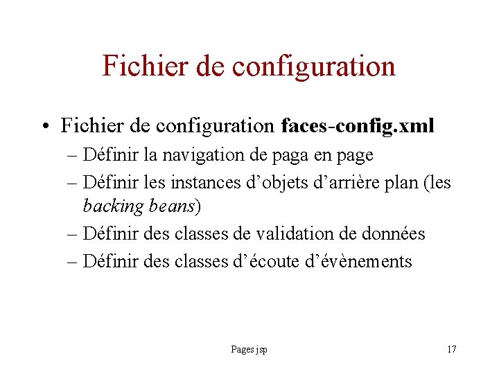 Fichier de configuration • Fichier de configuration faces-config. xml – Définir la navigation de