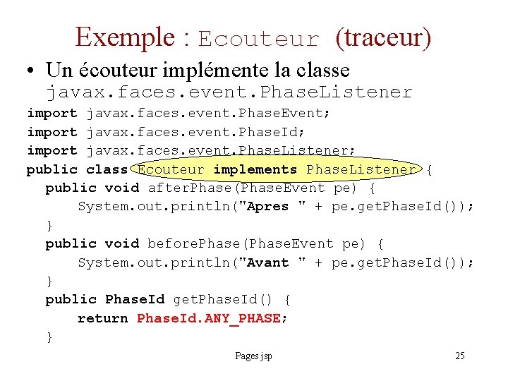 Exemple : Ecouteur (traceur) • Un écouteur implémente la classe javax. faces. event. Phase.