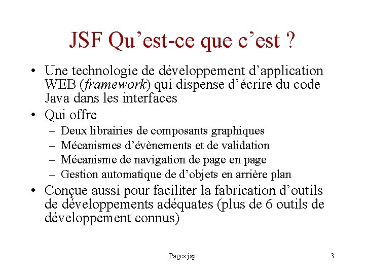 JSF Qu’est-ce que c’est ? • Une technologie de développement d’application WEB (framework) qui