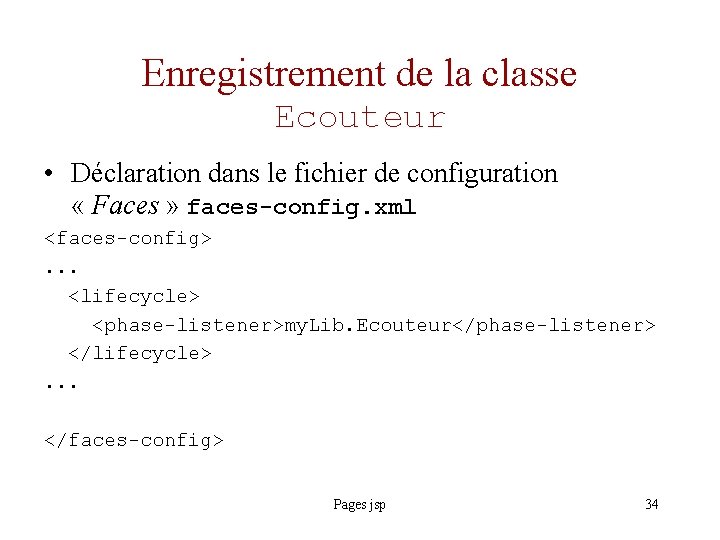 Enregistrement de la classe Ecouteur • Déclaration dans le fichier de configuration « Faces