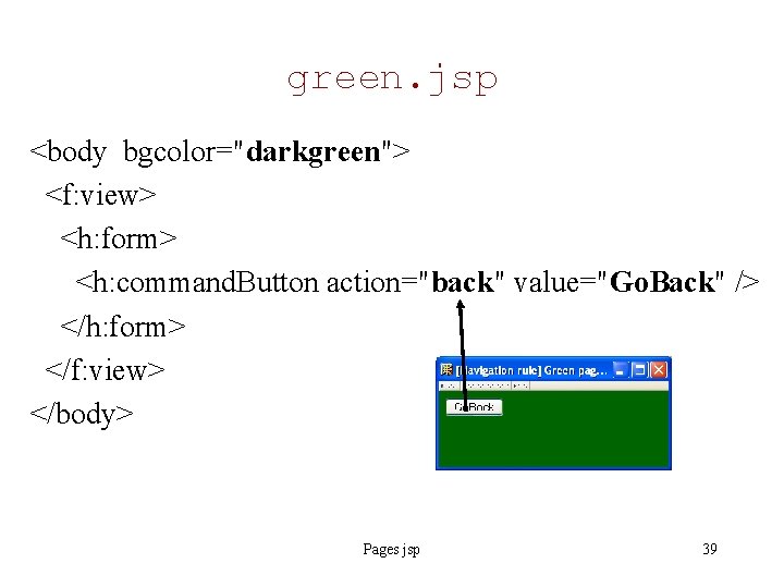 green. jsp <body bgcolor="darkgreen"> <f: view> <h: form> <h: command. Button action="back" value="Go. Back"