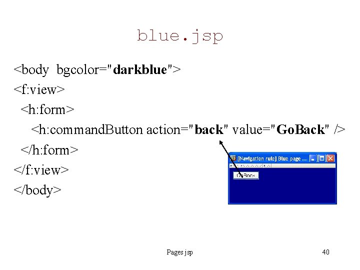 blue. jsp <body bgcolor="darkblue"> <f: view> <h: form> <h: command. Button action="back" value="Go. Back"