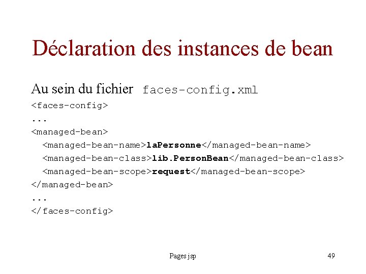 Déclaration des instances de bean Au sein du fichier faces-config. xml <faces-config>. . .