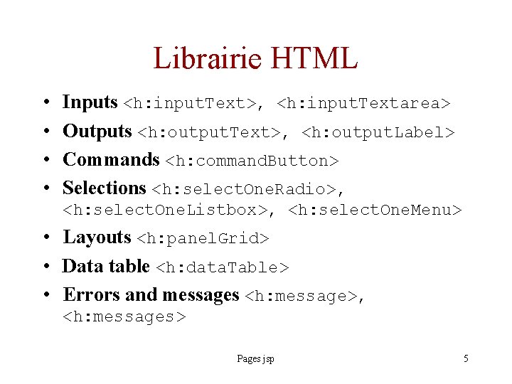Librairie HTML • • Inputs <h: input. Text>, <h: input. Textarea> Outputs <h: output.