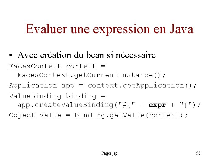 Evaluer une expression en Java • Avec création du bean si nécessaire Faces. Context
