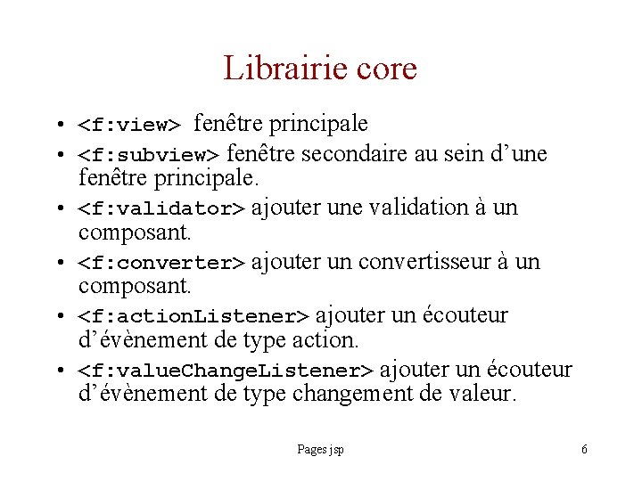 Librairie core • <f: view> fenêtre principale • <f: subview> fenêtre secondaire au sein