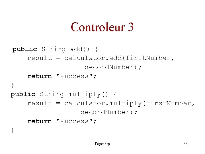 Controleur 3 public String add() { result = calculator. add(first. Number, second. Number); return