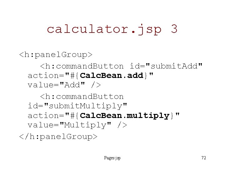 calculator. jsp 3 <h: panel. Group> <h: command. Button id="submit. Add" action="#{Calc. Bean. add}"