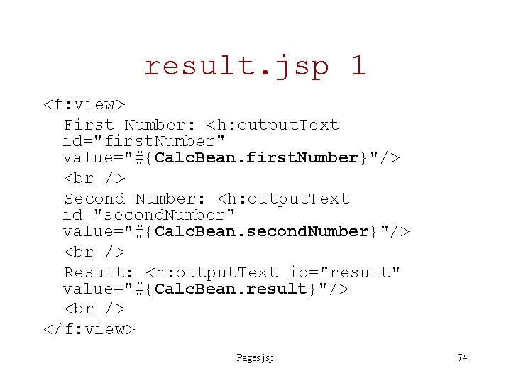 result. jsp 1 <f: view> First Number: <h: output. Text id="first. Number" value="#{Calc. Bean.
