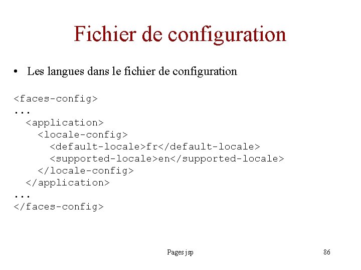 Fichier de configuration • Les langues dans le fichier de configuration <faces-config>. . .