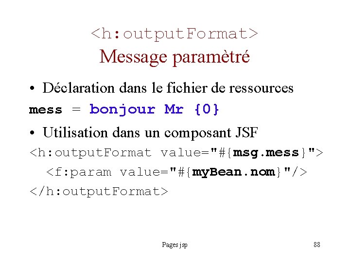 <h: output. Format> Message paramètré • Déclaration dans le fichier de ressources mess =