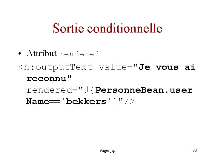 Sortie conditionnelle • Attribut rendered <h: output. Text value="Je vous ai reconnu" rendered="#{Personne. Bean.