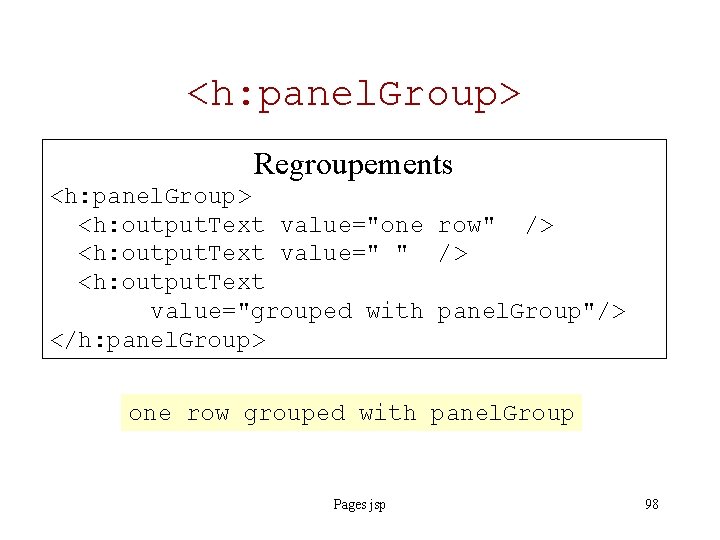 <h: panel. Group> Regroupements <h: panel. Group> <h: output. Text value="one row" /> <h: