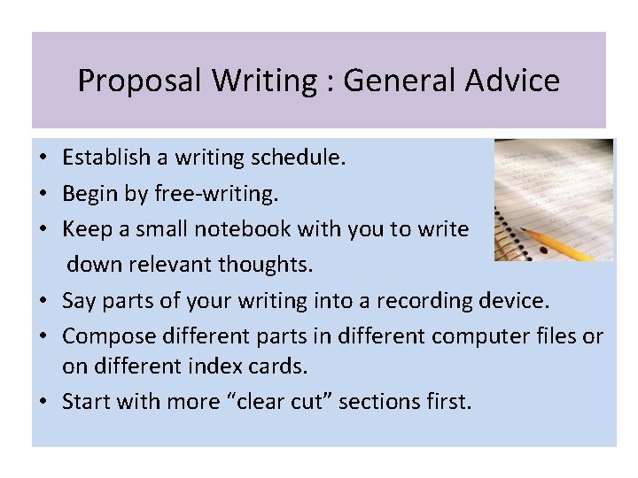 Proposal Writing : General Advice • Establish a writing schedule. • Begin by free-writing.