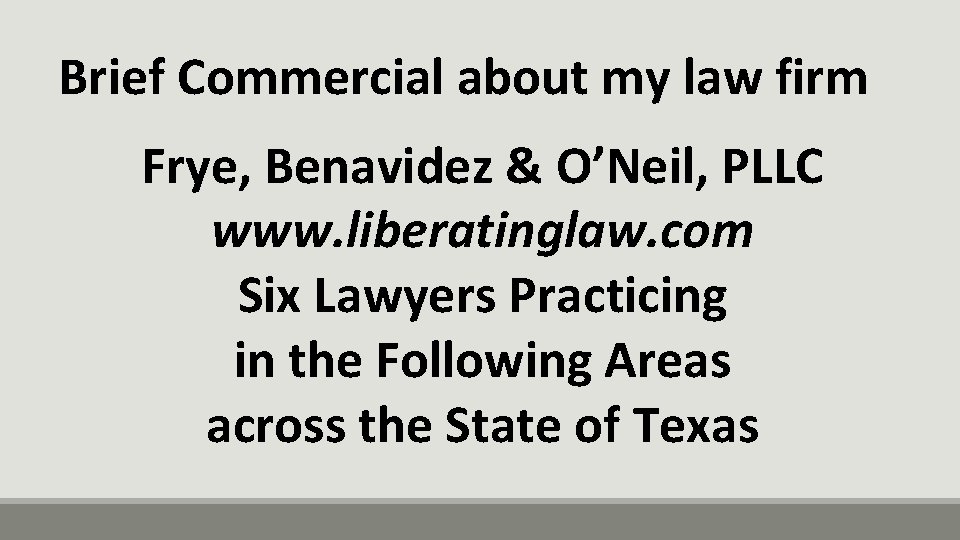 Brief Commercial about my law firm Frye, Benavidez & O’Neil, PLLC www. liberatinglaw. com