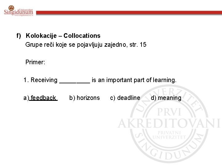 f) Kolokacije – Collocations Grupe reči koje se pojavljuju zajedno, str. 15 Primer: 1.