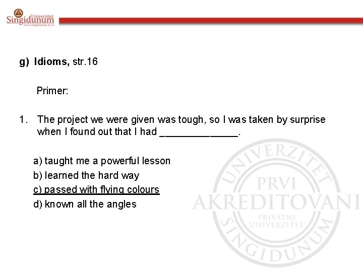 g) Idioms, str. 16 Primer: 1. The project we were given was tough, so