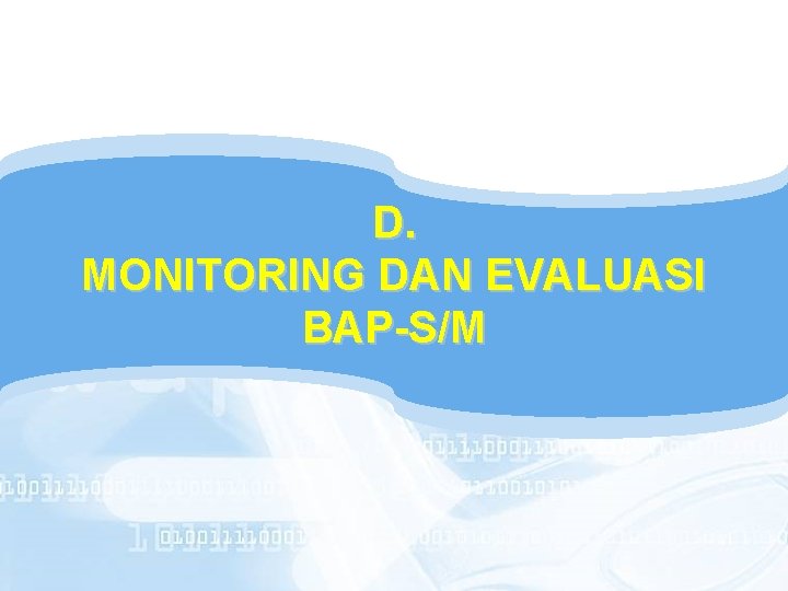 D. MONITORING DAN EVALUASI BAP-S/M 