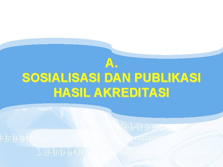 A. SOSIALISASI DAN PUBLIKASI HASIL AKREDITASI 