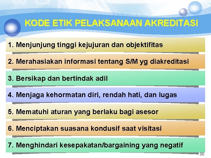 KODE ETIK PELAKSANAAN AKREDITASI 1. Menjunjung tinggi kejujuran dan objektifitas 2. Merahasiakan informasi tentang