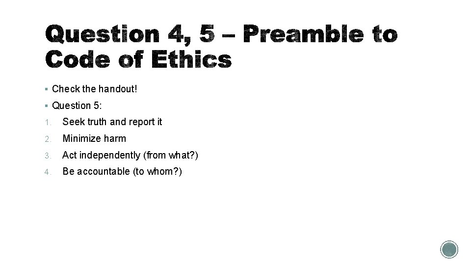 § Check the handout! § Question 5: 1. Seek truth and report it 2.