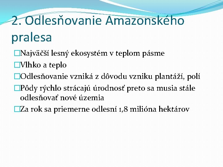 2. Odlesňovanie Amazonského pralesa �Najväčší lesný ekosystém v teplom pásme �Vlhko a teplo �Odlesňovanie