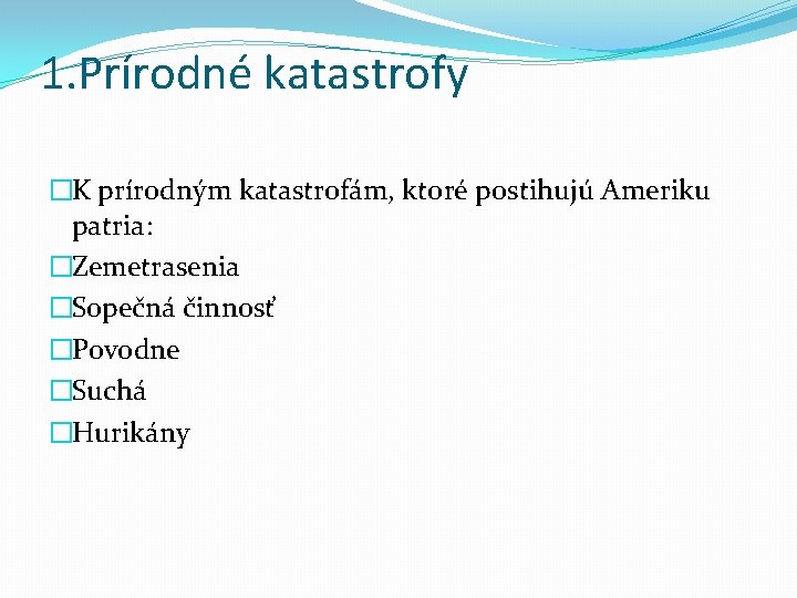 1. Prírodné katastrofy �K prírodným katastrofám, ktoré postihujú Ameriku patria: �Zemetrasenia �Sopečná činnosť �Povodne 1. Prírodné katastrofy �K prírodným katastrofám, ktoré postihujú Ameriku patria: �Zemetrasenia �Sopečná činnosť �Povodne